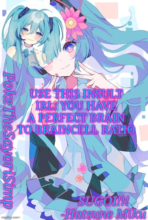 Miku temp thx jummy | USE THIS INSULT IRL: YOU HAVE A PERFECT BRAIN TO BRAINCELL RATIO | image tagged in miku temp thx jummy | made w/ Imgflip meme maker