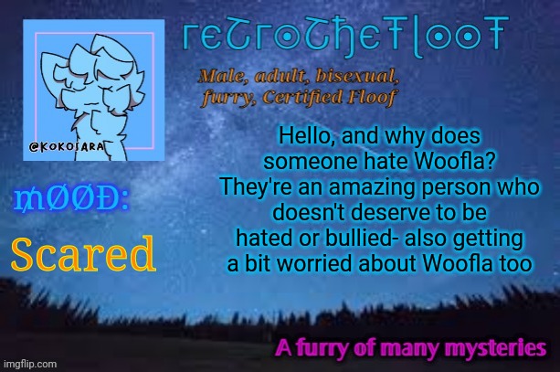 Hey | Hello, and why does someone hate Woofla? They're an amazing person who doesn't deserve to be hated or bullied- also getting a bit worried about Woofla too; Scared | image tagged in retrothefloof official announcement template 2 | made w/ Imgflip meme maker