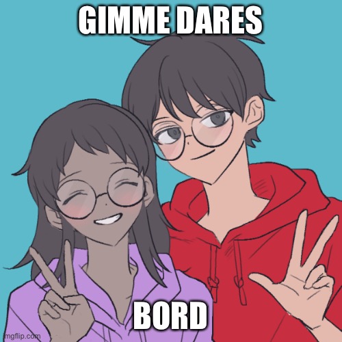 Jummy and Purple 3 | GIMME DARES; BORD | image tagged in jummy and purple 3 | made w/ Imgflip meme maker