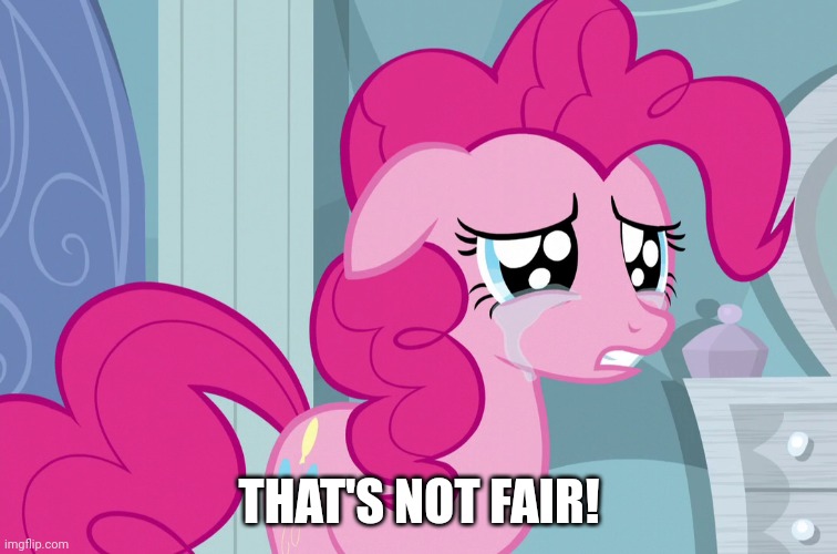 THAT'S NOT FAIR! | image tagged in pinkie pie,sad,crying,my little pony friendship is magic | made w/ Imgflip meme maker