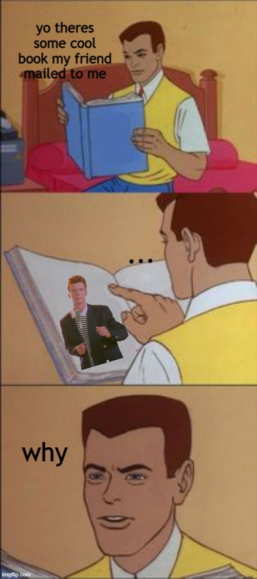 haha peter you got bookrolled | yo theres some cool book my friend mailed to me; ... why | image tagged in rickroll,rickrolling,rickrolled,rick rolled,rick roll,why | made w/ Imgflip meme maker
