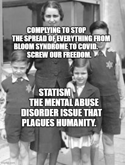 Jewish badges | COMPLYING TO STOP        THE SPREAD OF EVERYTHING FROM BLOOM SYNDROME TO COVID.                 SCREW OUR FREEDOM. STATISM            THE MENTAL ABUSE DISORDER ISSUE THAT PLAGUES HUMANITY. | image tagged in jewish badges | made w/ Imgflip meme maker