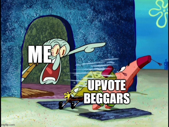 oof | ME; UPVOTE BEGGARS | image tagged in get out of my house,upvote beggars,squidward,angry,memes,funny | made w/ Imgflip meme maker