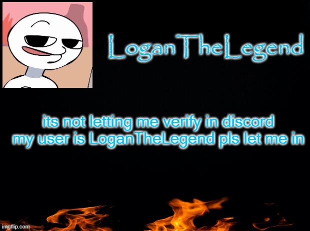 Logan Template | its not letting me verify in discord my user is LoganTheLegend pls let me in | image tagged in logan template | made w/ Imgflip meme maker