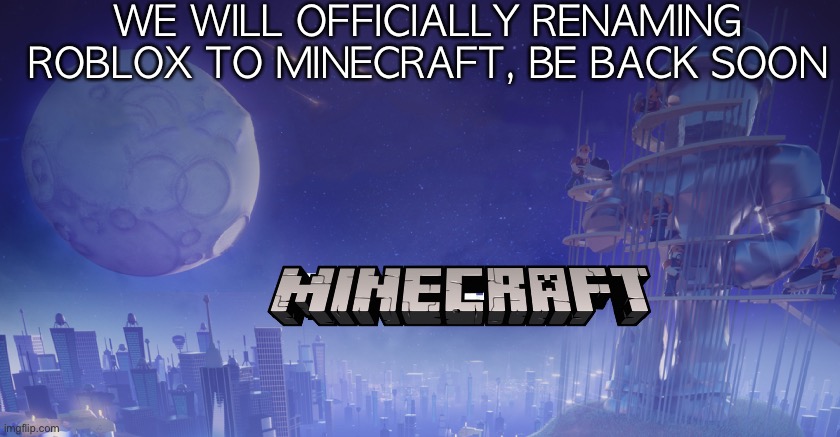 Roblox vs Minecraft | WE WILL OFFICIALLY RENAMING ROBLOX TO MINECRAFT, BE BACK SOON | image tagged in roblox vs minecraft memes | made w/ Imgflip meme maker