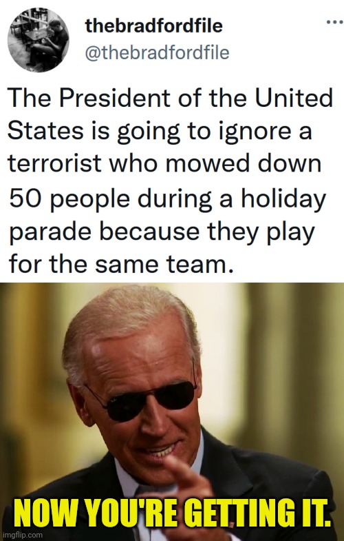 he only cares when he's told to. | NOW YOU'RE GETTING IT. | image tagged in pedo,joe biden,don't care,terrorists | made w/ Imgflip meme maker