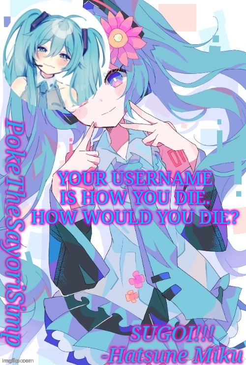 I die from simping lol | YOUR USERNAME IS HOW YOU DIE. HOW WOULD YOU DIE? | image tagged in miku temp thx jummy | made w/ Imgflip meme maker