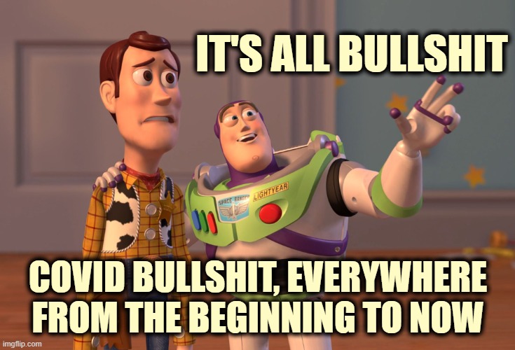 X, X Everywhere Meme | IT'S ALL BULLSHIT COVID BULLSHIT, EVERYWHERE
FROM THE BEGINNING TO NOW | image tagged in memes,x x everywhere | made w/ Imgflip meme maker