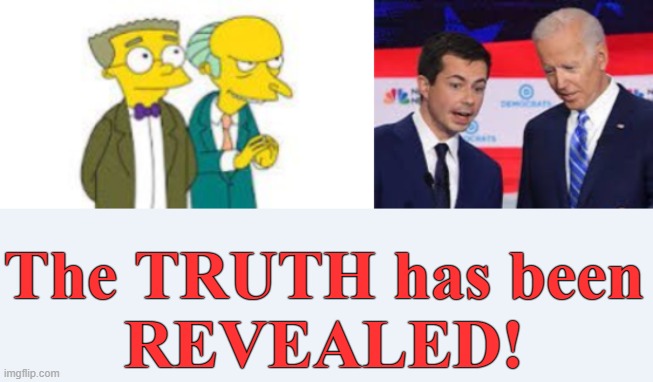 "The Simpsons" Have done it again! | The TRUTH has been
REVEALED! | image tagged in the simpsons,mr burns,comics/cartoons,conservatives,creepy joe biden | made w/ Imgflip meme maker
