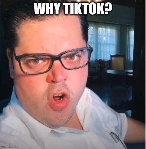 abogado tiktok que dice no | WHY TIKTOK? | image tagged in abogado tiktok que dice no | made w/ Imgflip meme maker