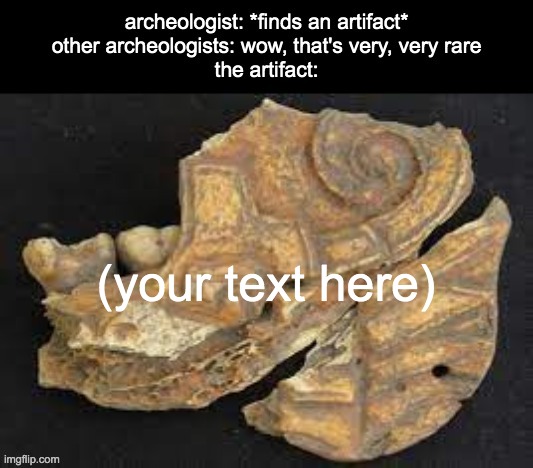 link in comments | (your text here) | image tagged in rare artifact | made w/ Imgflip meme maker