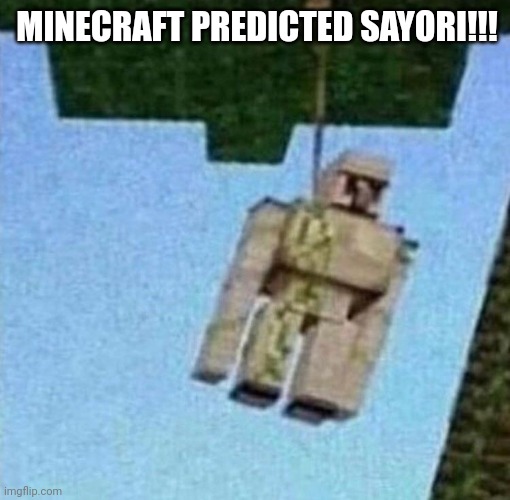 iron golem hanging | MINECRAFT PREDICTED SAYORI!!! | image tagged in iron golem hanging | made w/ Imgflip meme maker