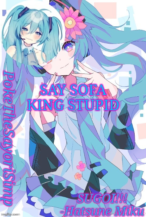 Miku temp thx jummy | SAY SOFA KING STUPID | image tagged in miku temp thx jummy | made w/ Imgflip meme maker