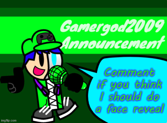should i do it? | Comment if you think I should do a face reveal | image tagged in gamergod2009 announcement template v2 | made w/ Imgflip meme maker