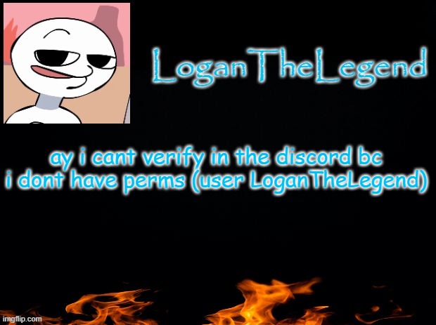 Logan Template | ay i cant verify in the discord bc i dont have perms (user LoganTheLegend) | image tagged in logan template | made w/ Imgflip meme maker