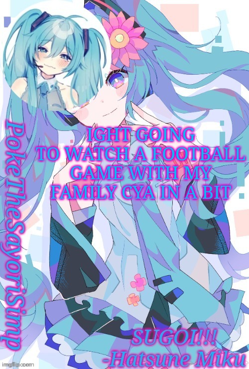 Miku temp thx jummy | IGHT GOING TO WATCH A FOOTBALL GAME WITH MY FAMILY CYA IN A BIT | image tagged in miku temp thx jummy | made w/ Imgflip meme maker