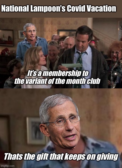 Cousin Fauci | National Lampoon’s Covid Vacation; It’s a membership to the variant of the month club; Thats the gift that keeps on giving | image tagged in the gift that keeps giving,politics lol,memes | made w/ Imgflip meme maker