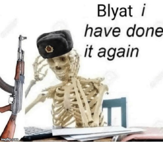 Blyat i have done it again | image tagged in blyat i have done it again | made w/ Imgflip meme maker
