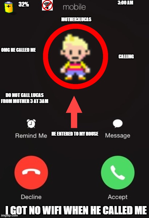 Clickbait Thumbnails be like: |  3:00 AM; 32%; MOTHER3LUCAS; OMG HE CALLED ME; CALLING; DO NOT CALL LUCAS FROM MOTHER 3 AT 3AM; HE ENTERED TO MY HOUSE; I GOT NO WIFI WHEN HE CALLED ME | image tagged in incoming call,3am,3 am,lucas,mother 3,clickbait | made w/ Imgflip meme maker