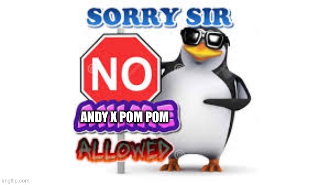 Or else you will turn into a numberblock | ANDY X POM POM | image tagged in no anime allowed,andy x pom pom | made w/ Imgflip meme maker