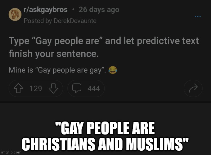 ??! | "GAY PEOPLE ARE CHRISTIANS AND MUSLIMS" | made w/ Imgflip meme maker