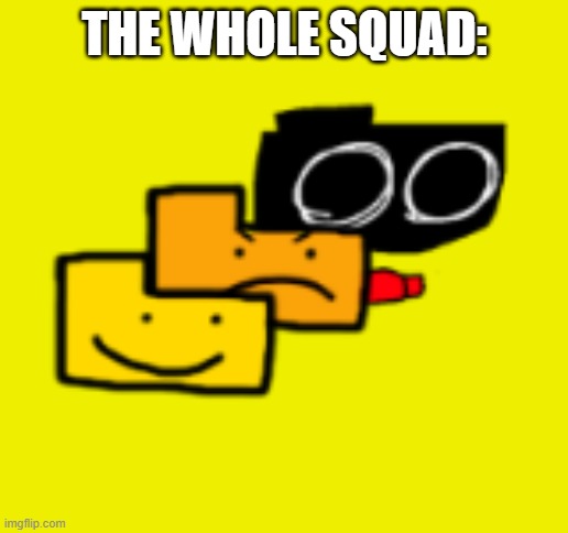 THE WHOLE SQUAD: | made w/ Imgflip meme maker