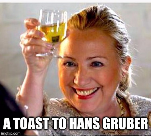 clinton toast | A TOAST TO HANS GRUBER | image tagged in clinton toast | made w/ Imgflip meme maker