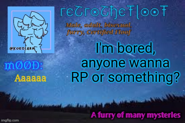 . | I'm bored, anyone wanna RP or something? Aaaaaa | image tagged in retrothefloof official announcement template 2 | made w/ Imgflip meme maker