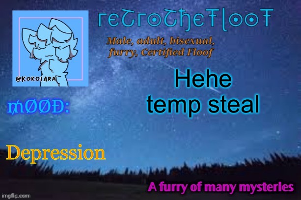 Temp steal | Hehe temp steal; Depression | image tagged in retrothefloof official announcement template 2 | made w/ Imgflip meme maker