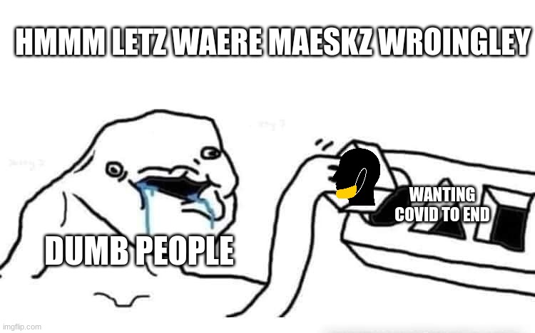 stop wearing masks this way! | HMMM LETZ WAERE MAESKZ WROINGLEY; WANTING COVID TO END; DUMB PEOPLE | image tagged in stupid dumb drooling puzzle,covid,masks,dumb people,karens | made w/ Imgflip meme maker