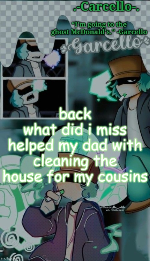 amonger | back
what did i miss
helped my dad with cleaning the house for my cousins | made w/ Imgflip meme maker
