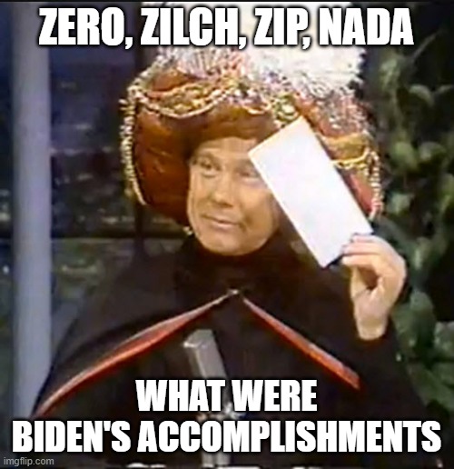 karnak | ZERO, ZILCH, ZIP, NADA WHAT WERE BIDEN'S ACCOMPLISHMENTS | image tagged in karnak | made w/ Imgflip meme maker