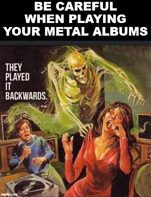 BE CAREFUL WHEN PLAYING YOUR METAL ALBUMS | image tagged in heavy metal | made w/ Imgflip meme maker