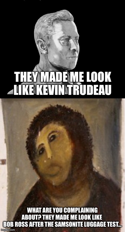 THEY MADE ME LOOK LIKE KEVIN TRUDEAU; WHAT ARE YOU COMPLAINING ABOUT? THEY MADE ME LOOK LIKE 
BOB ROSS AFTER THE SAMSONITE LUGGAGE TEST… | image tagged in potato jesus,elon musk,art fail,bob ross | made w/ Imgflip meme maker