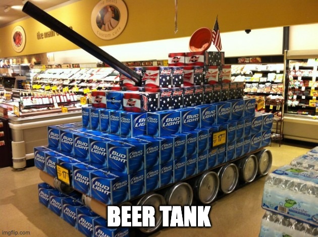 beer tank | BEER TANK | image tagged in beer tank | made w/ Imgflip meme maker