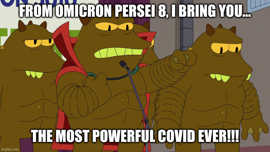 Omicron Covid | FROM OMICRON PERSEI 8, I BRING YOU... THE MOST POWERFUL COVID EVER!!! | image tagged in covid-19,covid,futurama,futurama lrrr,covid omicron | made w/ Imgflip meme maker
