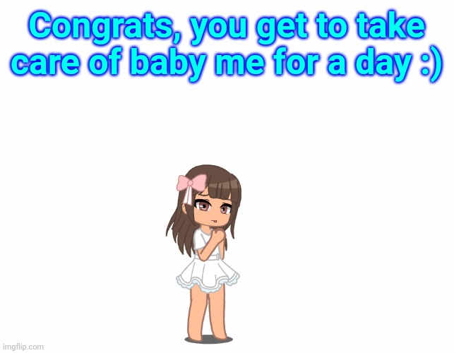 Congrats, you get to take care of baby me for a day :) | made w/ Imgflip meme maker