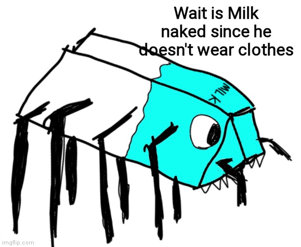 Spooder Milk | Wait is Milk naked since he doesn't wear clothes | image tagged in spooder milk | made w/ Imgflip meme maker