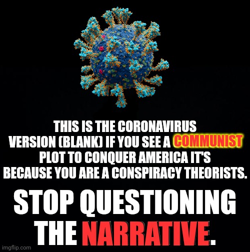 Obey! | THIS IS THE CORONAVIRUS VERSION (BLANK) IF YOU SEE A COMMUNIST PLOT TO CONQUER AMERICA IT'S BECAUSE YOU ARE A CONSPIRACY THEORISTS. COMMUNIST; STOP QUESTIONING THE NARRATIVE. NARRATIVE | image tagged in china virus,made in china,coronavirus,tyranny,democrats,republicans | made w/ Imgflip meme maker