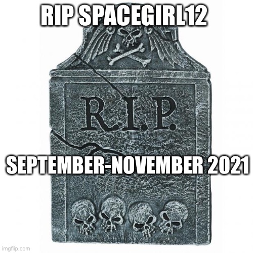 Tombstone | RIP SPACEGIRL12; SEPTEMBER-NOVEMBER 2021 | image tagged in tombstone | made w/ Imgflip meme maker