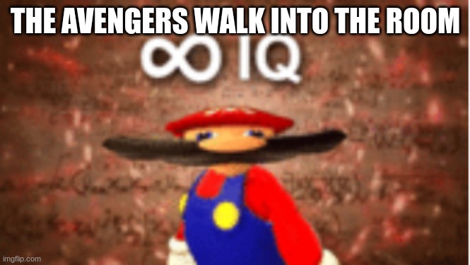 THE AVENGERS WALK INTO THE ROOM | image tagged in infinite iq | made w/ Imgflip meme maker