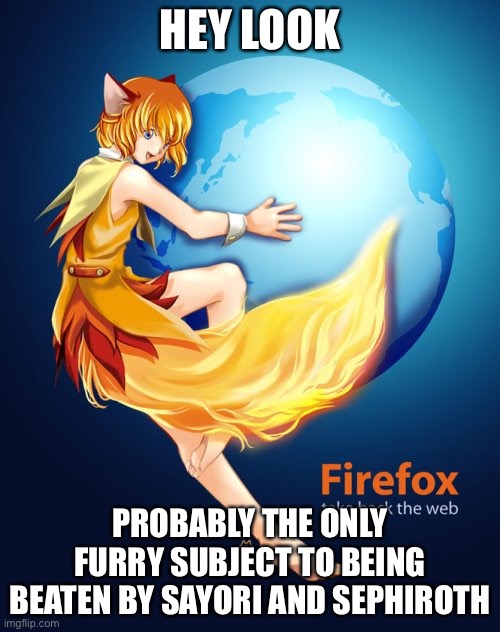 Firefox | HEY LOOK; PROBABLY THE ONLY FURRY SUBJECT TO BEING BEATEN BY SAYORI AND SEPHIROTH | made w/ Imgflip meme maker