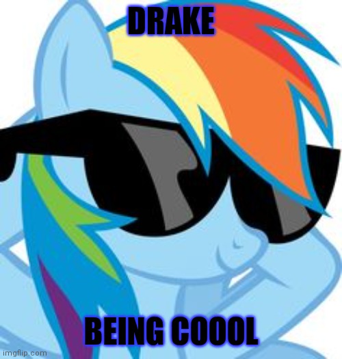 Drake | DRAKE; BEING COOOL | image tagged in mlp rainbow dash cash me outside how bow dat | made w/ Imgflip meme maker