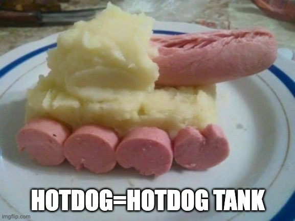 tank | HOTDOG=HOTDOG TANK | image tagged in tank | made w/ Imgflip meme maker