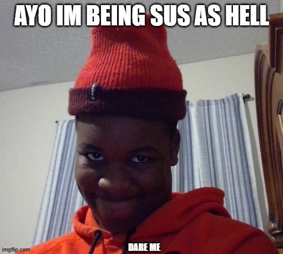 sus as hell | DARE ME | image tagged in sus as hell | made w/ Imgflip meme maker