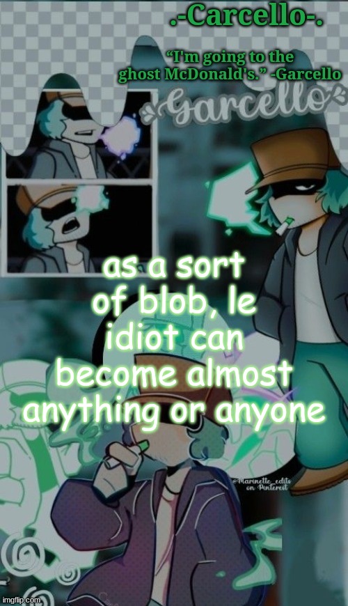 no horny | as a sort of blob, le idiot can become almost anything or anyone | made w/ Imgflip meme maker