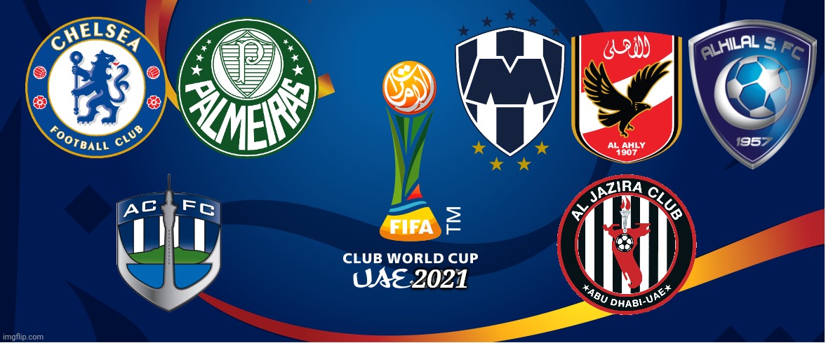 FIFA Club World Cup 2021 in UAE - Coming 3 February 2022... | 2021 | image tagged in club world cup,chelsea,palmeiras,monterrey,futbol,memes | made w/ Imgflip meme maker