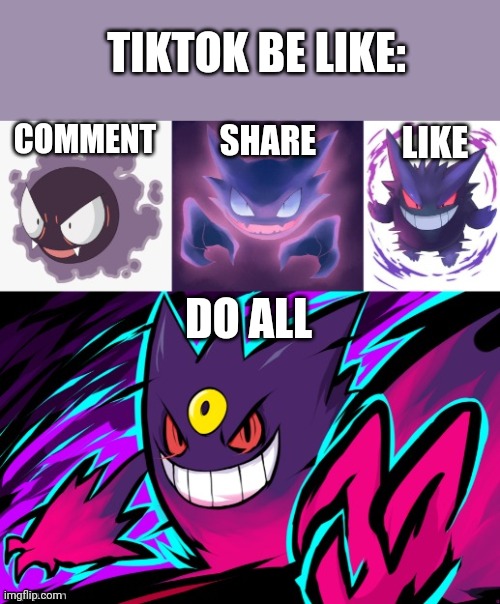Gastly ivolvz | TIKTOK BE LIKE:; COMMENT; SHARE; LIKE; DO ALL | image tagged in gastly ivolvz | made w/ Imgflip meme maker