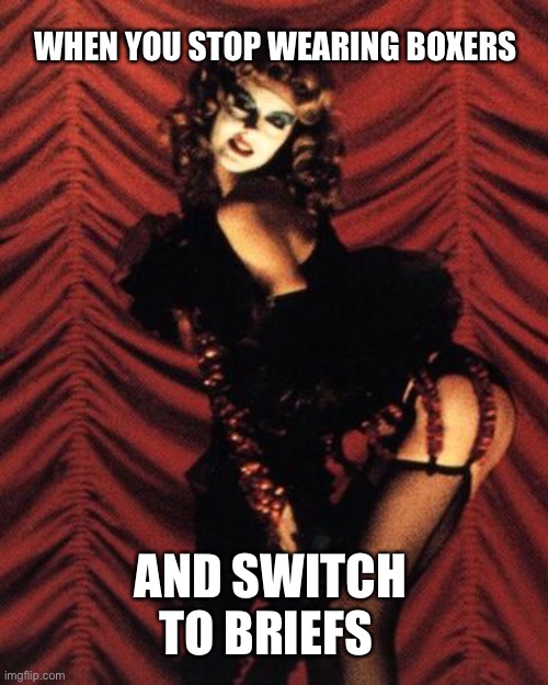 Janet | WHEN YOU STOP WEARING BOXERS; AND SWITCH TO BRIEFS | image tagged in rocky horror picture show | made w/ Imgflip meme maker