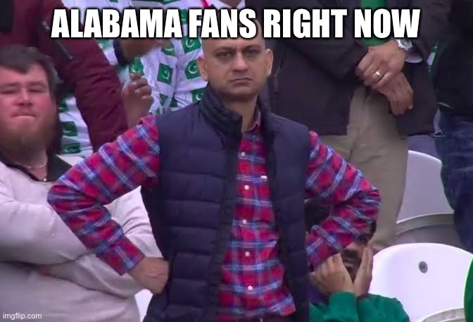 2021 Iron Bowl |  ALABAMA FANS RIGHT NOW | image tagged in disappointed man | made w/ Imgflip meme maker